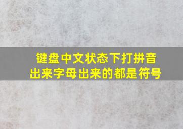 键盘中文状态下打拼音出来字母出来的都是符号