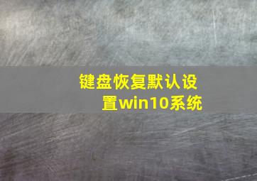 键盘恢复默认设置win10系统