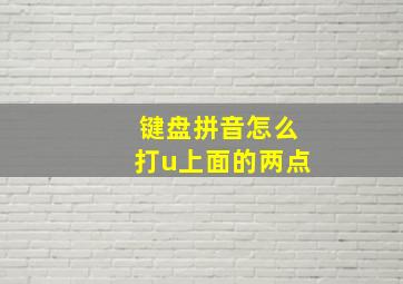 键盘拼音怎么打u上面的两点