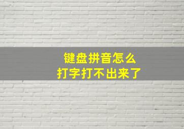 键盘拼音怎么打字打不出来了