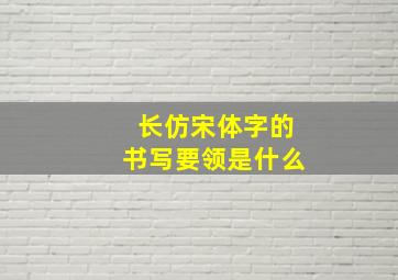 长仿宋体字的书写要领是什么