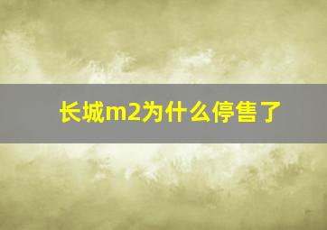 长城m2为什么停售了