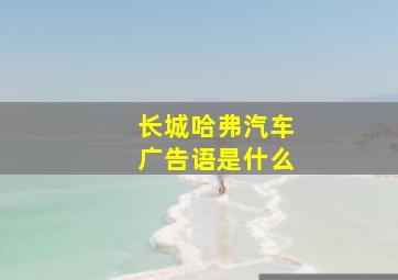 长城哈弗汽车广告语是什么