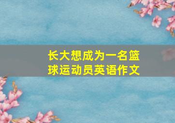 长大想成为一名篮球运动员英语作文