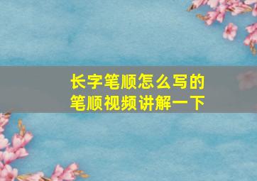 长字笔顺怎么写的笔顺视频讲解一下