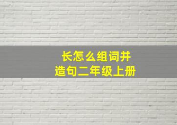 长怎么组词并造句二年级上册