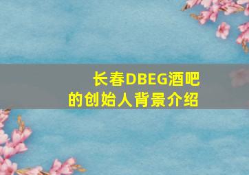 长春DBEG酒吧的创始人背景介绍