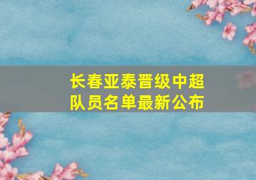 长春亚泰晋级中超队员名单最新公布