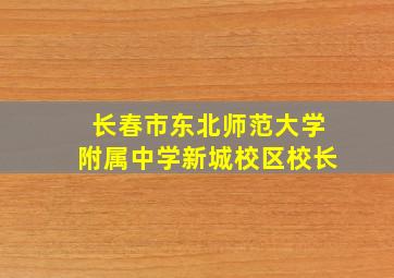 长春市东北师范大学附属中学新城校区校长