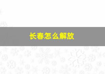 长春怎么解放