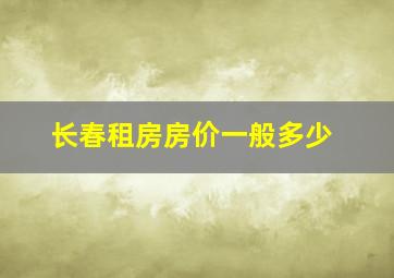 长春租房房价一般多少