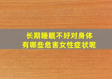 长期睡眠不好对身体有哪些危害女性症状呢