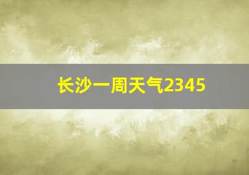 长沙一周天气2345