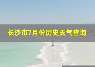 长沙市7月份历史天气查询