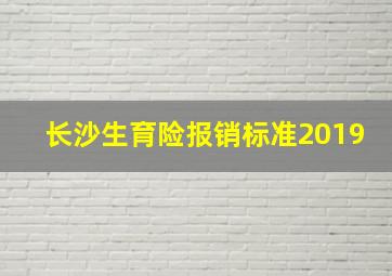 长沙生育险报销标准2019