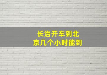 长治开车到北京几个小时能到