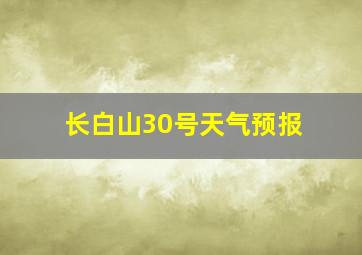 长白山30号天气预报