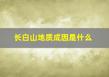 长白山地质成因是什么