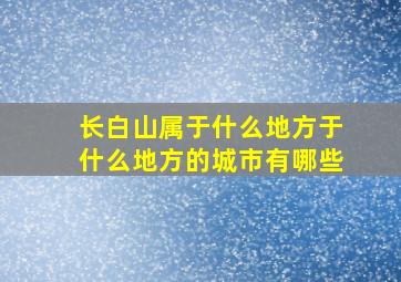 长白山属于什么地方于什么地方的城市有哪些