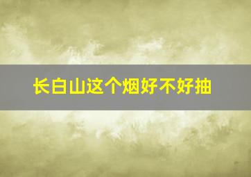 长白山这个烟好不好抽