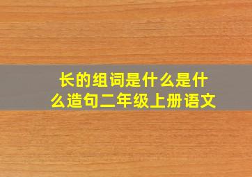 长的组词是什么是什么造句二年级上册语文