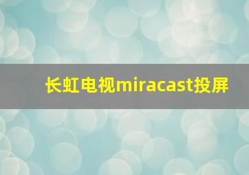 长虹电视miracast投屏