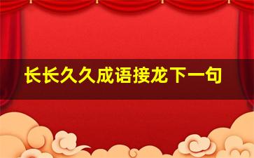 长长久久成语接龙下一句