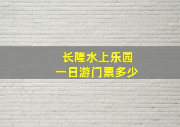 长隆水上乐园一日游门票多少