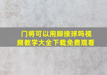 门将可以用脚接球吗视频教学大全下载免费观看