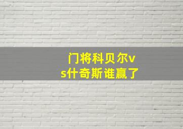 门将科贝尔vs什奇斯谁赢了