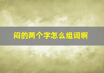 闷的两个字怎么组词啊