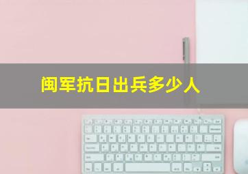 闽军抗日出兵多少人