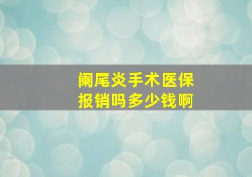 阑尾炎手术医保报销吗多少钱啊