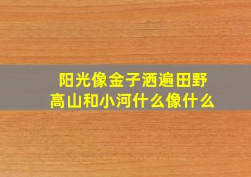 阳光像金子洒遍田野高山和小河什么像什么