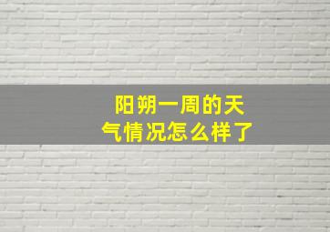 阳朔一周的天气情况怎么样了