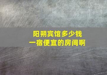 阳朔宾馆多少钱一宿便宜的房间啊