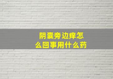 阴囊旁边痒怎么回事用什么药