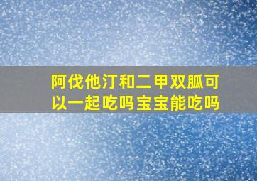 阿伐他汀和二甲双胍可以一起吃吗宝宝能吃吗