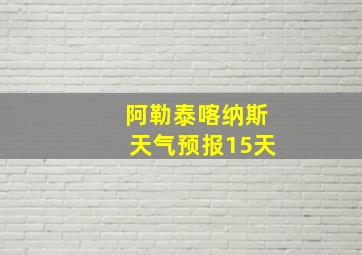 阿勒泰喀纳斯天气预报15天