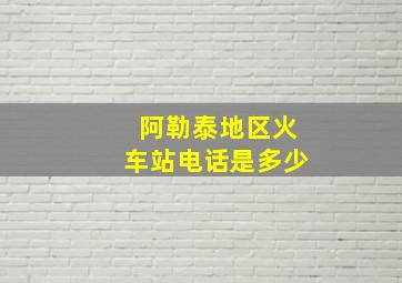 阿勒泰地区火车站电话是多少