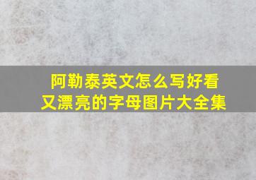 阿勒泰英文怎么写好看又漂亮的字母图片大全集