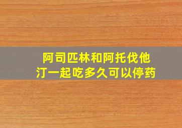 阿司匹林和阿托伐他汀一起吃多久可以停药