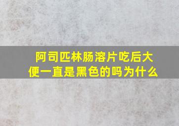 阿司匹林肠溶片吃后大便一直是黑色的吗为什么