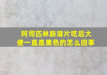 阿司匹林肠溶片吃后大便一直是黑色的怎么回事