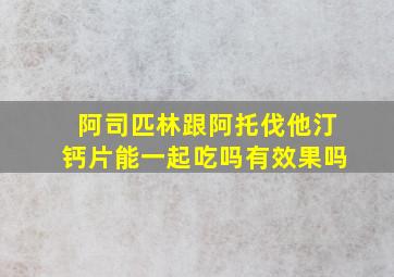 阿司匹林跟阿托伐他汀钙片能一起吃吗有效果吗