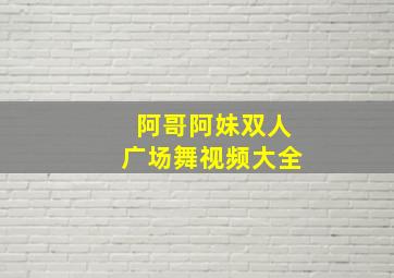 阿哥阿妹双人广场舞视频大全