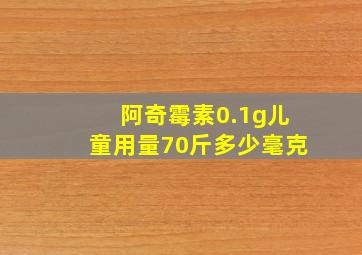 阿奇霉素0.1g儿童用量70斤多少毫克