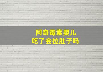 阿奇霉素婴儿吃了会拉肚子吗