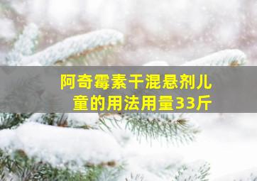 阿奇霉素干混悬剂儿童的用法用量33斤