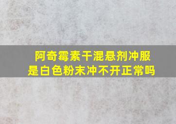 阿奇霉素干混悬剂冲服是白色粉末冲不开正常吗